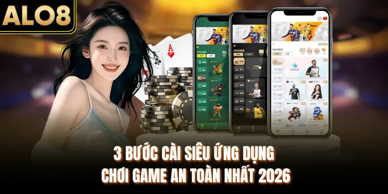 Link Tải App ALO8 Mới & Cách Cài Đặt Thành Công Sau 3 Phút 2 3 bước cài siêu ứng dụng chơi game an toàn nhất 2026