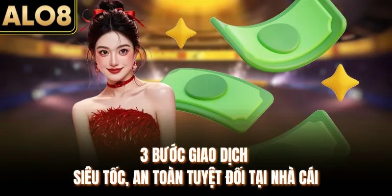 3 Bước Rút Tiền ALO8 Nhanh – Gọn – Thành Công Không Sợ Lỗi 2 3 bước giao dịch siêu tốc, an toàn tuyệt đối tại nhà cái