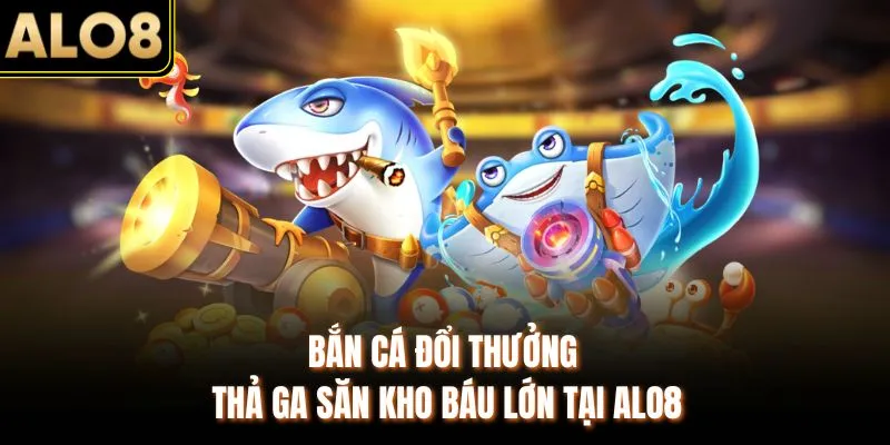 Bắn Cá ALO8 – Săn Boss Thống Lĩnh Đại Dương & Kho Báu Khủng 1 Bắn cá đổi thưởng thả ga săn kho báu lớn tại ALO8