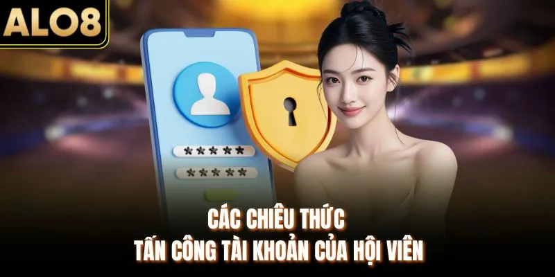 Bảo Vệ Tài Khoản ALO8 An Toàn & Top 5 Mẹo Chống Hack Chuẩn 2 Các chiêu thức tấn công tài khoản của hội viên