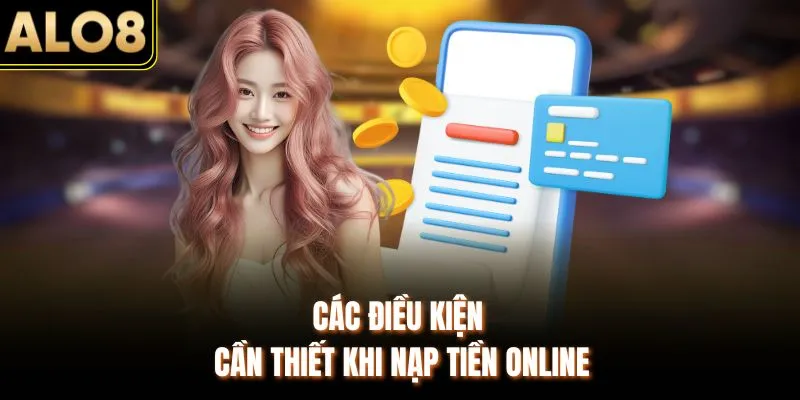 Nạp Tiền ALO8 - Cập Nhật Các Bước Cụ Thể Tại Website 1 Các điều kiện cần thiết khi nạp tiền online