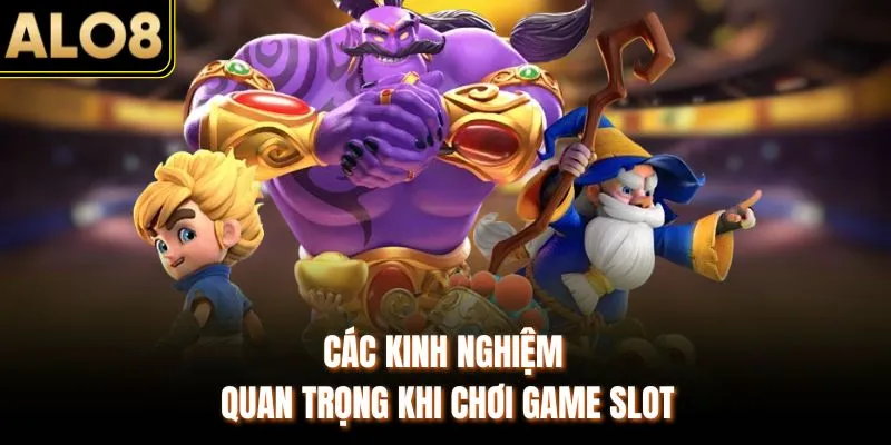 Top Slot Đổi Thưởng ALO8 - Tổng Hợp Game Hấp Dẫn, Dễ Nổ Hũ 4 Các kinh nghiệm quan trọng khi chơi game slot