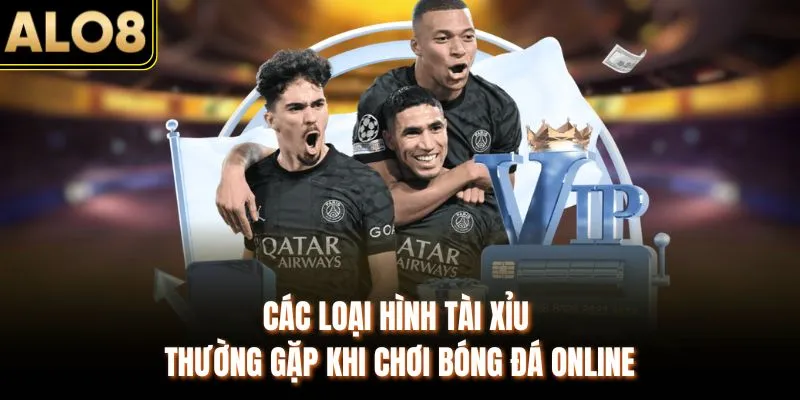 Tìm Hiểu Tài Xỉu Trong Bóng Đá Hoạt Động Ra Sao Tại ALO8 3 Các loại hình tài xỉu thường gặp khi chơi bóng đá online