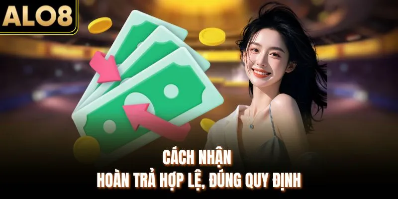 Hoàn Trả Cược Hoạt Động Thế Nào & Tham Gia Tại ALO8 Ra Sao? 3 Cách nhận hoàn trả hợp lệ, đúng quy định