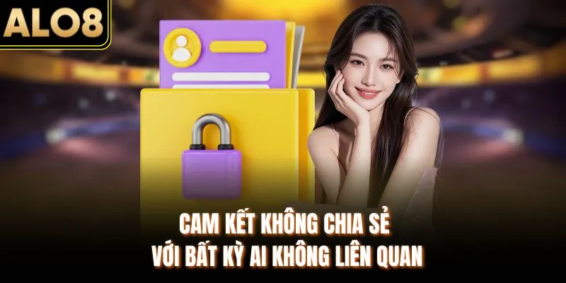 Chính sách bảo mật 3 Cam kết không chia sẻ với bất kỳ ai không liên quan