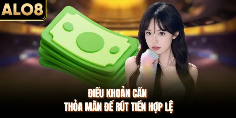 3 Bước Rút Tiền ALO8 Nhanh – Gọn – Thành Công Không Sợ Lỗi 1 Điều khoản cần thỏa mãn để rút tiền hợp lệ
