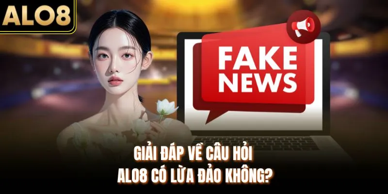 ALO8 Có Lừa Đảo Không - Tìm Hiểu Thực Hư Tin Đồn Gần Đây 2 Giải đáp về câu hỏi ALO8 có lừa đảo không?