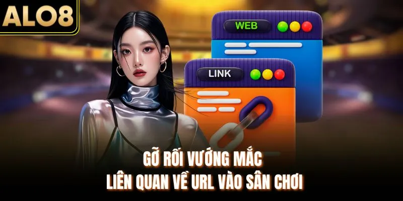 Link Chính Thức ALO8 Mới Nhất 2026 & Cách Truy Cập An Toàn 4 Gỡ rối vướng mắc liên quan về URL vào sân chơi