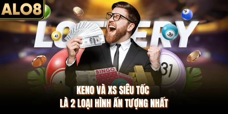 Xổ Số ALO8 Có Những Loại Nào - Khám Phá Chi Tiết Và Đầy Đủ 3 Keno và XS siêu tốc là 2 loại hình ấn tượng nhất