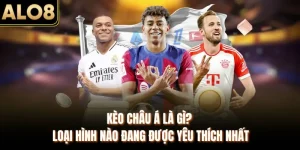 Kèo Châu Á Là Gì? Loại Hình Nào Đang Được Yêu Thích Nhất