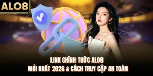 Link Chính Thức ALO8 Mới Nhất 2026 & Cách Truy Cập An Toàn