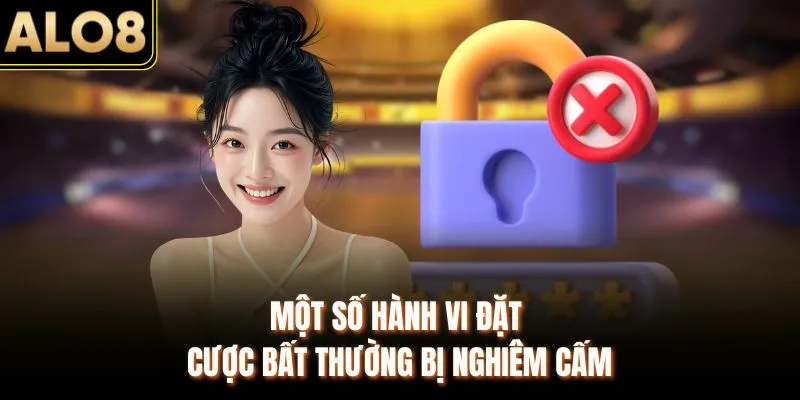 Cách Tránh Bị Khóa Tài Khoản ALO8 dành Cho Hội Viên Mới 3 Một số hành vi đặt cược bất thường bị nghiêm cấm