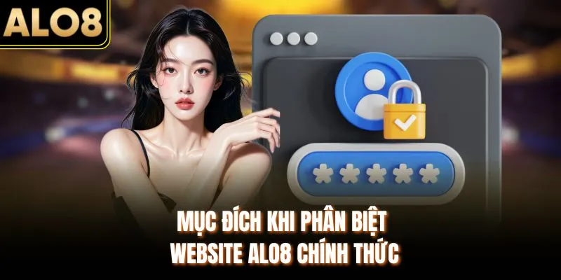 Phân Biệt Website ALO8 Chính Thức Bao Gồm Yếu Tố Nào? 2 Mục đích khi phân biệt website ALO8 chính thức