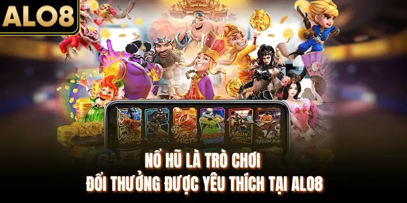 Nổ Hũ ALO8 – 100+ Phiên Bản Hay Quay Ngay Trúng Jackpot Đậm 1 Nổ hũ là trò chơi đổi thưởng được yêu thích tại ALO8