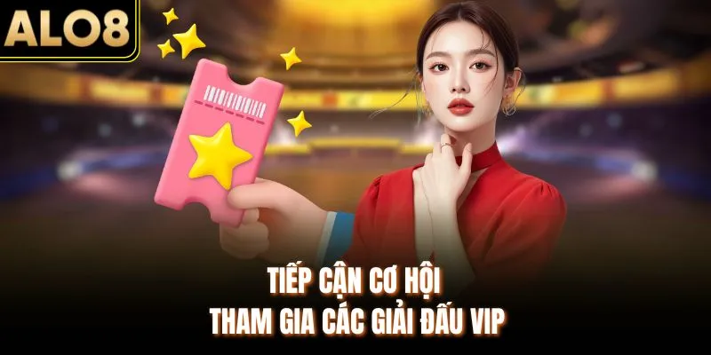 VIP - Sự Kiện Hỗ Trợ Thành Viên Chơi Game Hấp Dẫn Tại ALO8 3 Tiếp cận cơ hội tham gia các giải đấu VIP