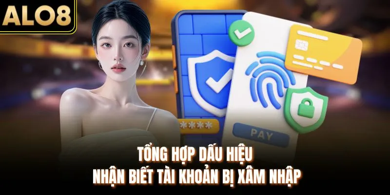 Bảo Vệ Tài Khoản ALO8 An Toàn & Top 5 Mẹo Chống Hack Chuẩn 3 Tổng hợp dấu hiệu nhận biết tài khoản bị xâm nhập