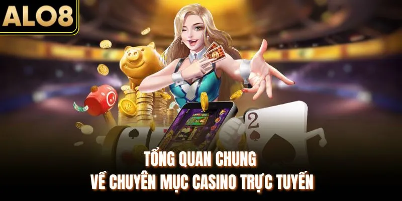 Casino - Sảnh Game Giải Trí Hàng Đầu Có Mặt Tại ALO8 1 Tổng quan chung về chuyên mục casino trực tuyến
