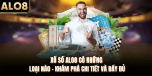Xổ Số ALO8 Có Những Loại Nào - Khám Phá Chi Tiết Và Đầy Đủ